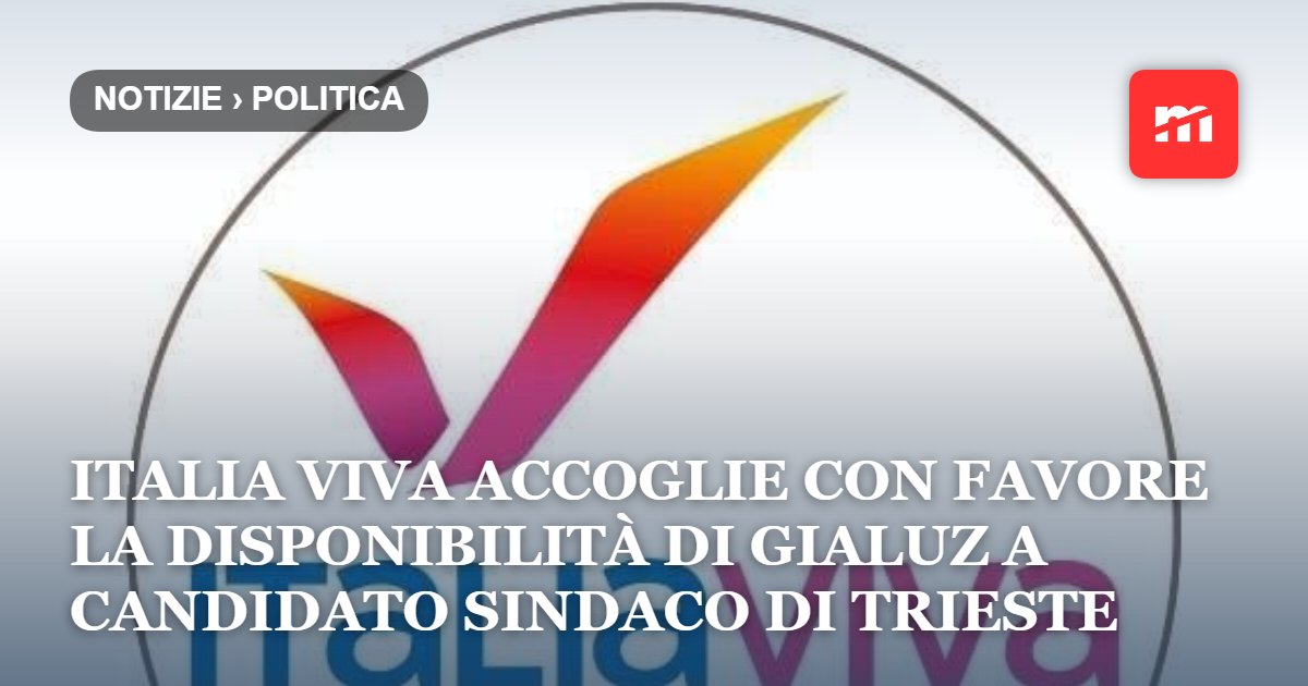 Italia Viva accoglie con  grande favore la disponibilità di Gialuz a candidato Sindaco di Trieste